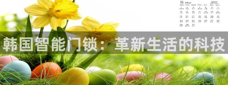 富联娱乐平台特点：韩国智能门锁：革新生活的科技