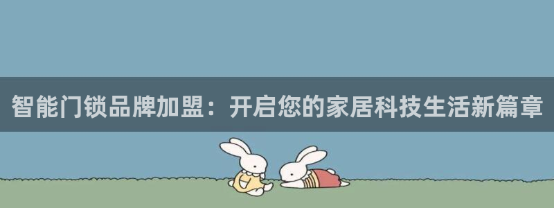富联娱乐乐585341：智能门锁品牌加盟：开启您的家居科技生