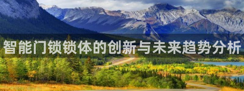 富联娱乐受究7276O：智能门锁锁体的创新与未来趋势分析