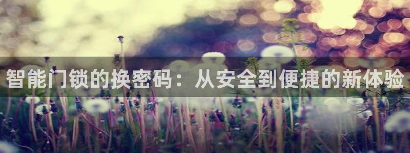 富联娱乐怎么样知乎账号：智能门锁的换密码：从安全到便捷的新体