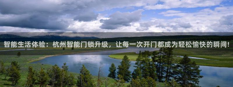 富联娱乐主管经判官333OO：智能生活体验：杭州智能门锁升级