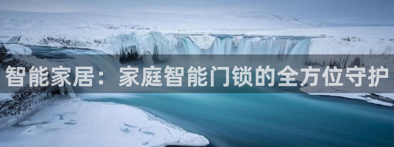 富联娱乐官网网址：智能家居：家庭智能门锁的全方位守护