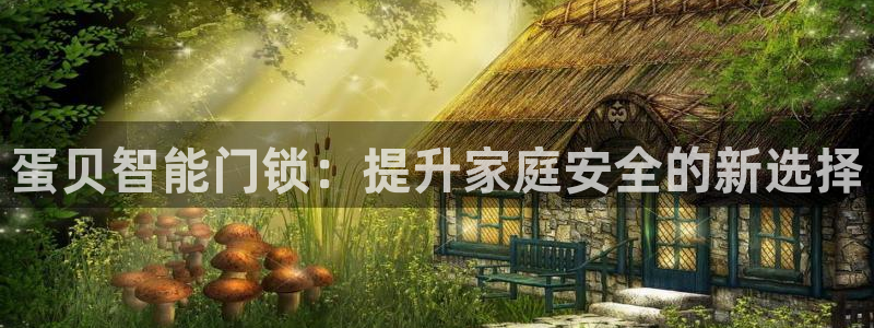 富联娱乐地址查询官网：蛋贝智能门锁：提升家庭安全的新选择