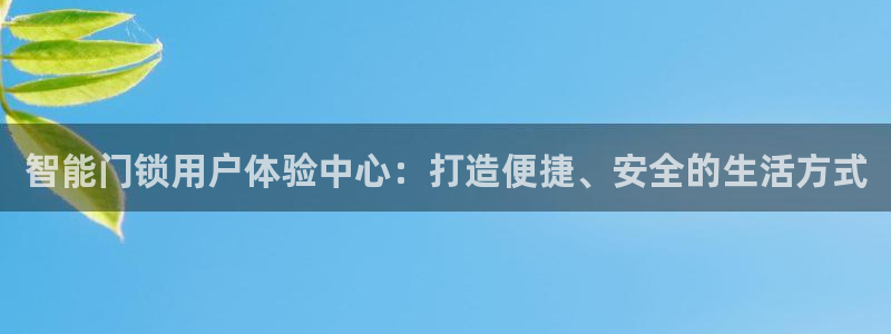 富联娱乐逐风67O77：智能门锁用户体验中心：打造便捷、安全