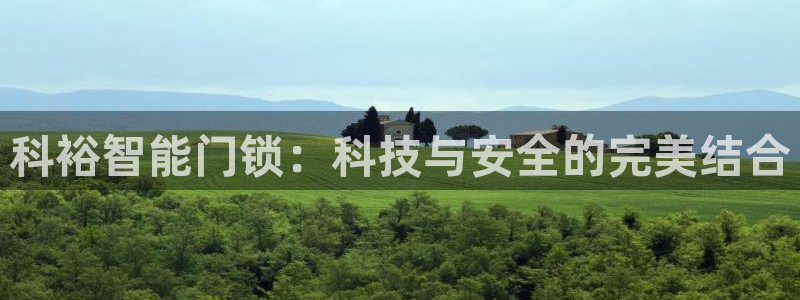 富联娱乐章7O777：科裕智能门锁：科技与安全的完美结合