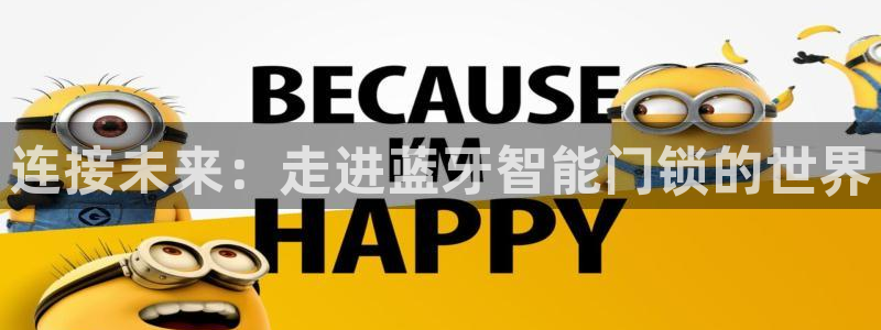 富联娱乐客户端网址：连接未来：走进蓝牙智能门锁的世界