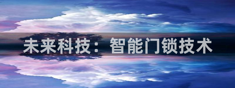 富联娱乐女团有哪些人：未来科技：智能门锁技术