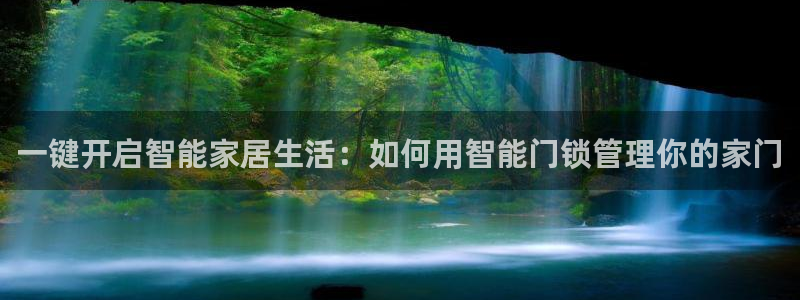 富联娱乐资讯官网首页：一键开启智能家居生活：如何用智能门锁管