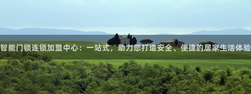 富联娱乐平台下载官网：智能门锁连锁加盟中心：一站式，助力您打
