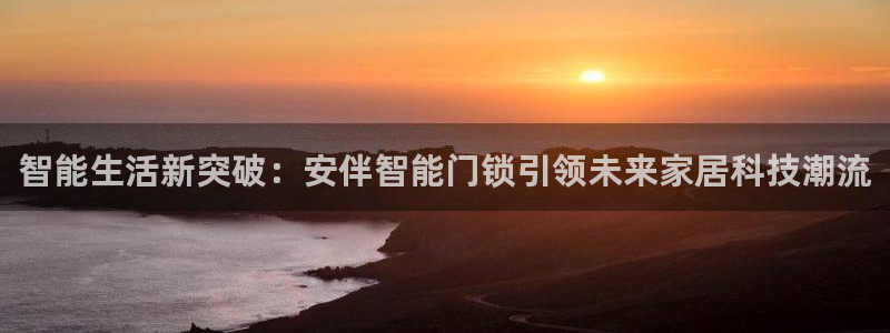 天系列富联娱乐：智能生活新突破：安伴智能门锁引领未来家居科技