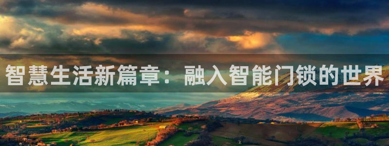 富联娱乐app更新时间：智慧生活新篇章：融入智能门锁的世界