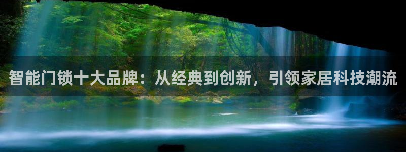 富联娱乐平台怎么样：智能门锁十大品牌：从经典到创新，引领家居