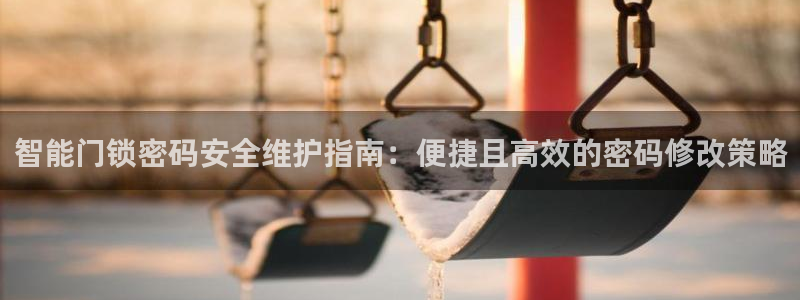 富联娱乐招商分听判官333OO：智能门锁密码安全维护指南：便