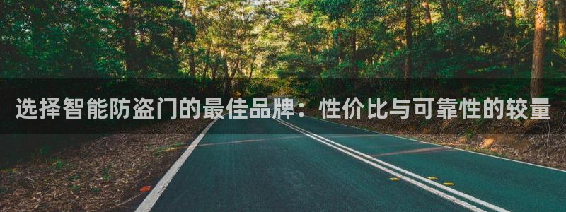 富联娱乐官网注册入口：选择智能防盗门的最佳品牌：性价比与可靠