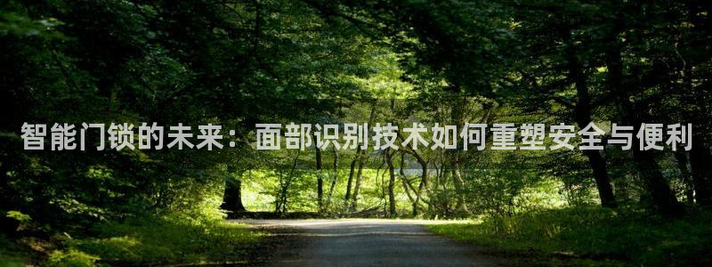 富联娱乐招商咱7O777：智能门锁的未来：面部识别技术如何重