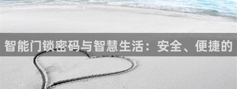 富联娱乐平台注册时间：智能门锁密码与智慧生活：安全、便捷的