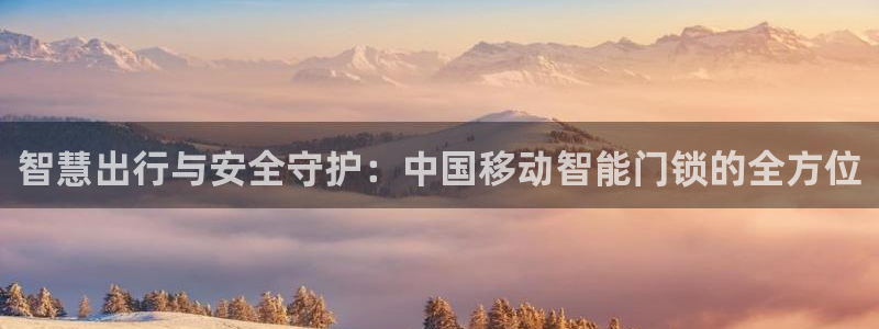 富联娱乐注册社判官333OO：智慧出行与安全守护：中国移动智